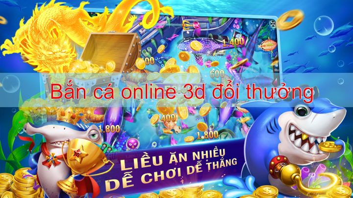 Bắn cá online 3d đổi thưởng