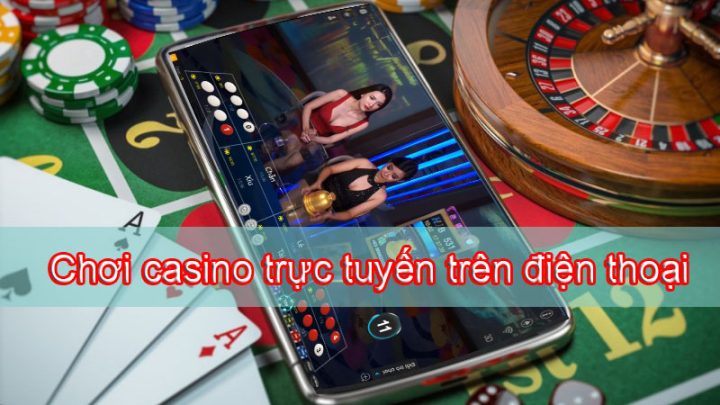 Chơi casino trực tuyến trên điện thoại uy tín