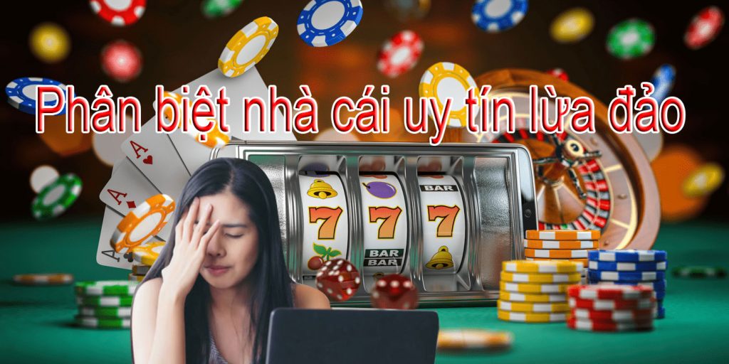 Phân biệt nhà cái uy tín lừa đảo cho người mới