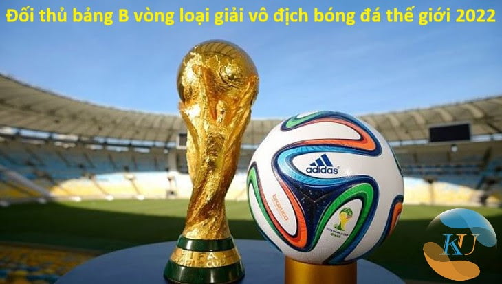 Vòng loại World Cup 2022: Đối thủ bảng B của VN