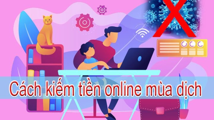 Top 5 cách kiếm tiền online mùa dịch mới nhất 2022