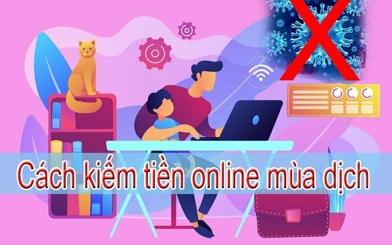 Top 5 cách kiếm tiền online mùa dịch mới nhất 2022