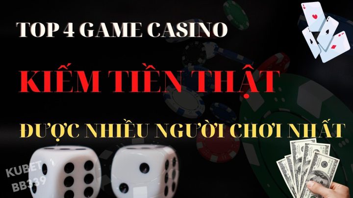 Top 4 Game Casino online kiếm tiền thật nhiều người chơi nhất 2022