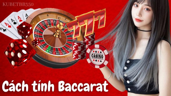 Cách tính Baccarat! Đơn giản khiến bạn trở thành cao thủ!