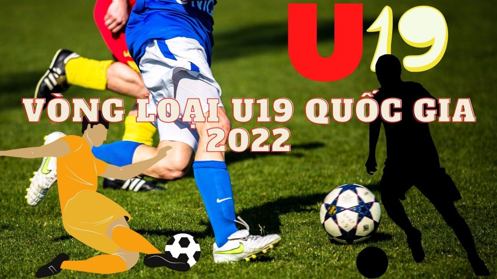 Vòng loại U19 quốc gia 2022 lịch đấu kết quả mới nhất
