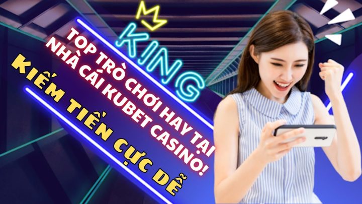 Top trò chơi hay tại nhà cái Kubet Casino