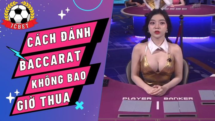 Cách đánh Baccarat không bao giờ thua